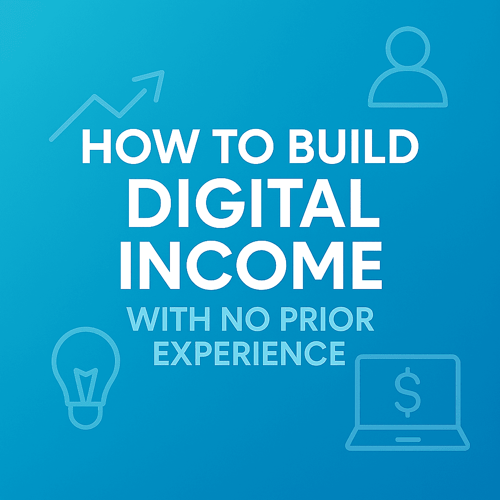 How to Build Digital Income with No Prior Experience