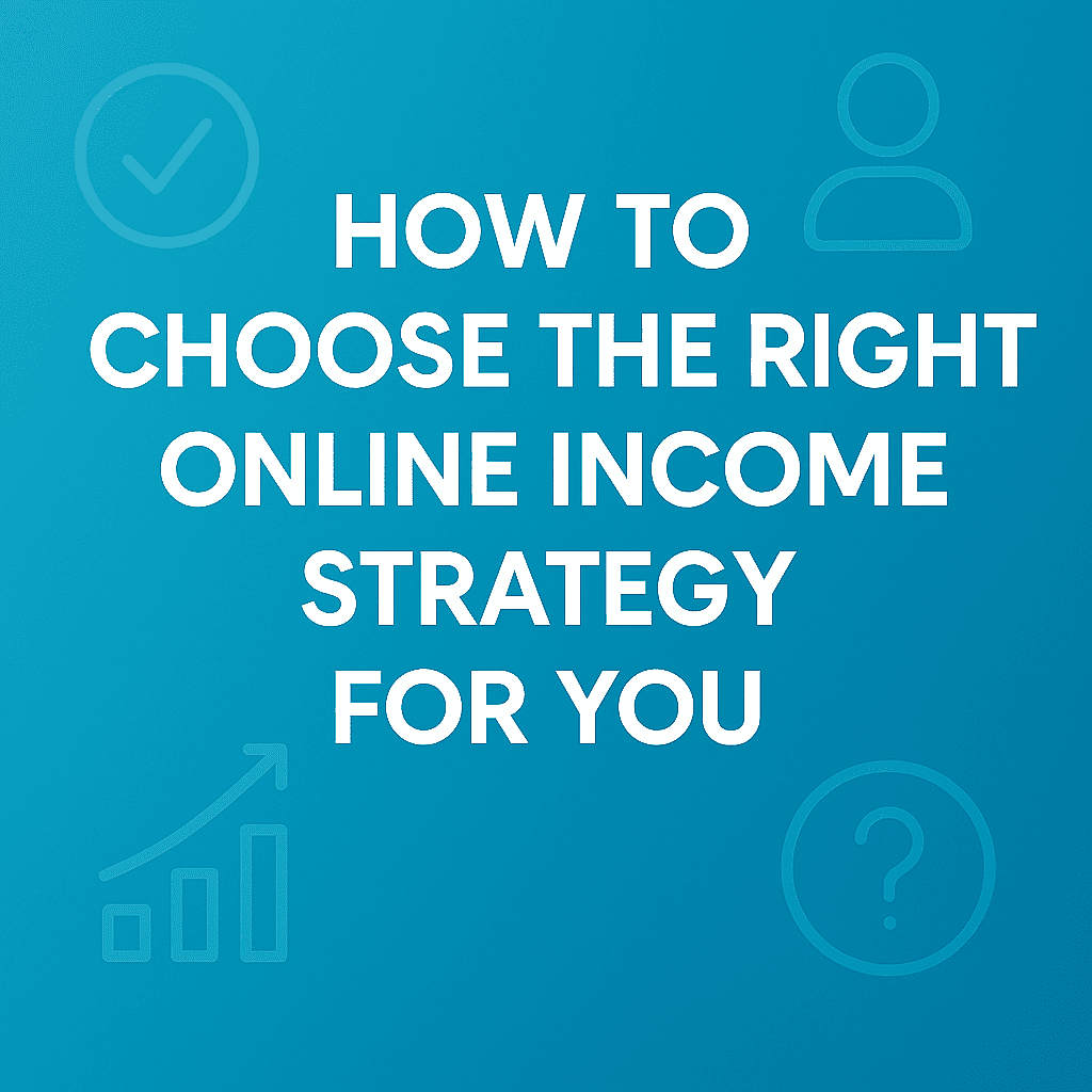 How to Choose the Right Online Income Strategy for You